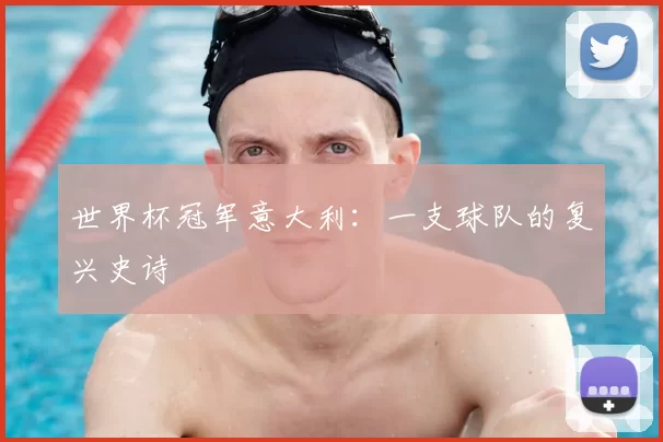 世界杯冠军意大利：一支球队的复兴史诗