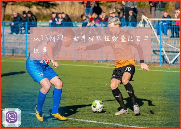 从13到32：世界杯队伍数量的百年故事
