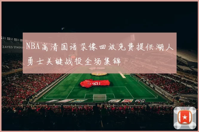 NBA高清国语录像回放免费提供湖人勇士关键战役全场集锦