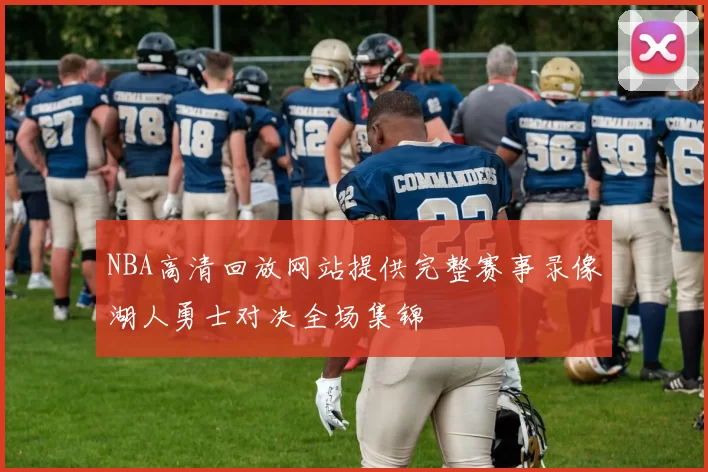 NBA高清回放网站提供完整赛事录像湖人勇士对决全场集锦