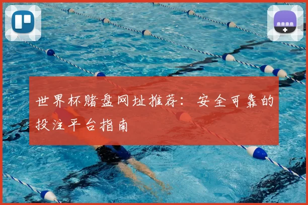 世界杯赌盘网址推荐:安全可靠的投注平台指南
