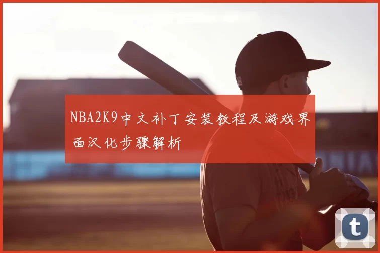 NBA2K9中文补丁安装教程及游戏界面汉化步骤解析