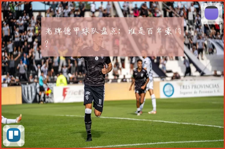 老牌德甲球队盘点:谁是百年豪门?