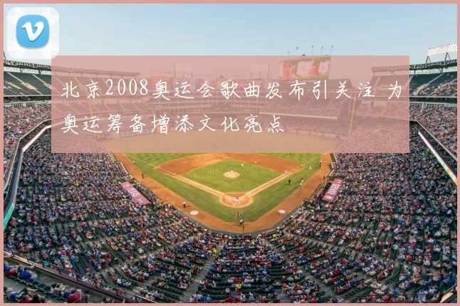 北京2008奥运会歌曲发布引关注 为奥运筹备增添文化亮点