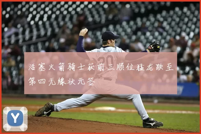 活塞火箭骑士获前三顺位猛龙跌至第四无缘状元签