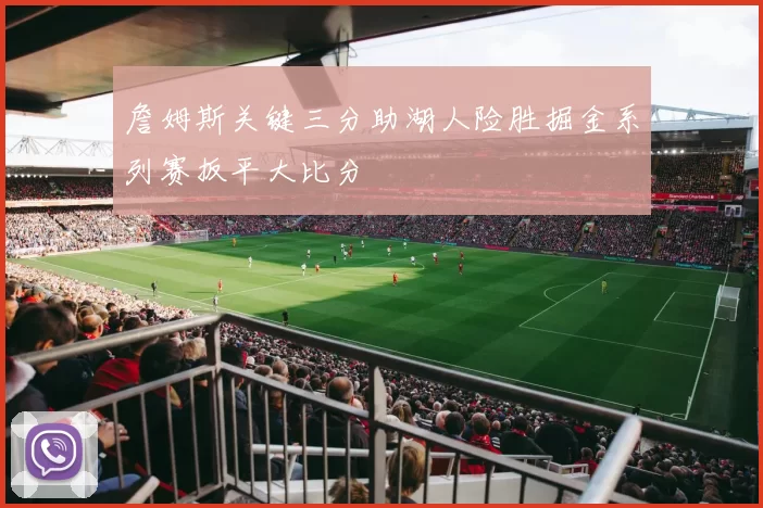 詹姆斯关键三分助湖人险胜掘金系列赛扳平大比分