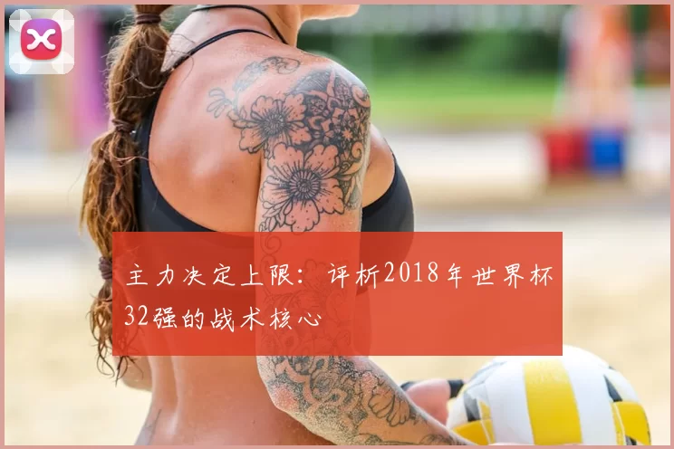主力决定上限：评析2018年世界杯32强的战术核心