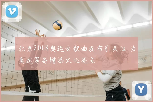 北京2008奥运会歌曲发布引关注 为奥运筹备增添文化亮点