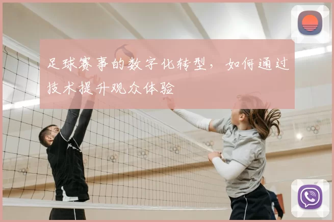 足球赛事的数字化转型，如何通过技术提升观众体验