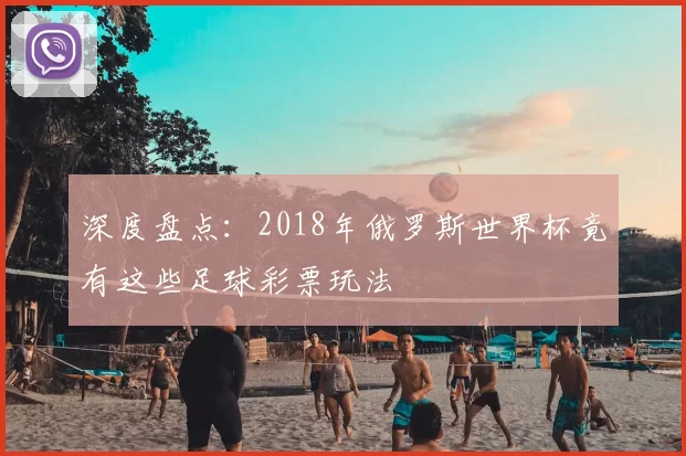 深度盘点：2018年俄罗斯世界杯竟有这些足球彩票玩法