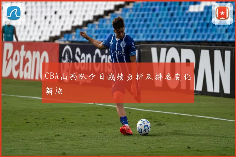 CBA山西队今日战绩分析及排名变化解读
