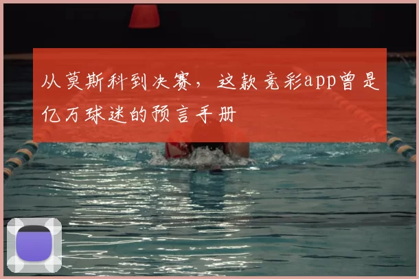 从莫斯科到决赛，这款竞彩app曾是亿万球迷的预言手册