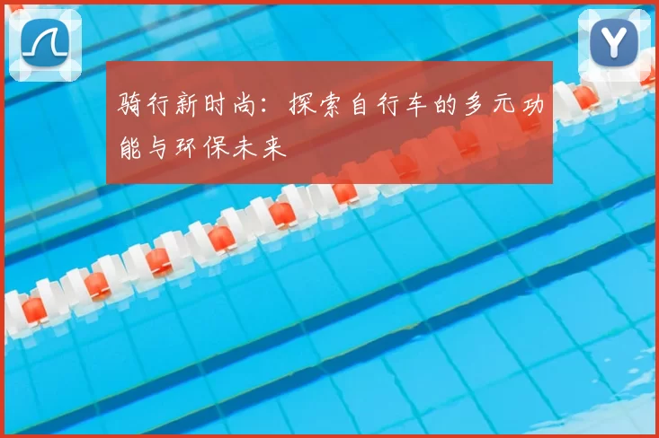 骑行新时尚：探索自行车的多元功能与环保未来