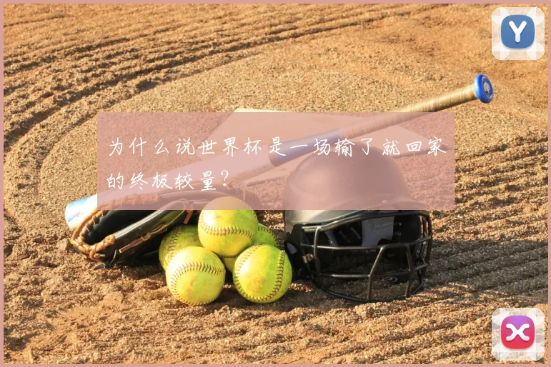为什么说世界杯是一场输了就回家的终极较量?