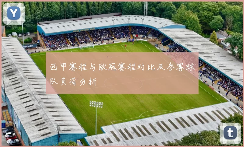 西甲赛程与欧冠赛程对比及参赛球队负荷分析