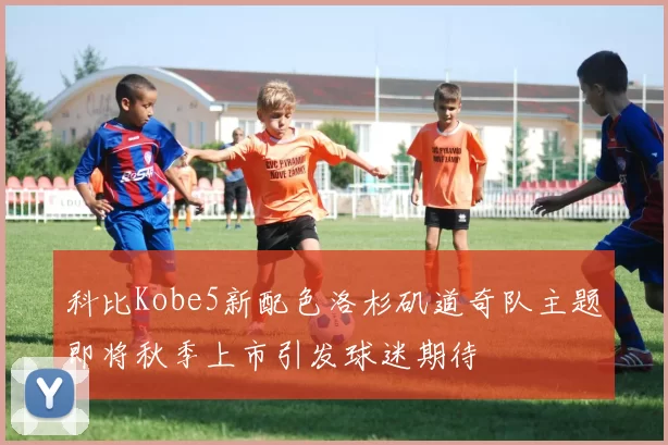 科比Kobe5新配色洛杉矶道奇队主题即将秋季上市引发球迷期待