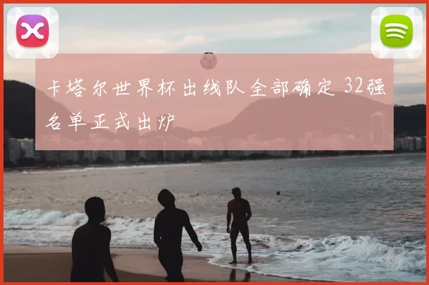 卡塔尔世界杯出线队全部确定 32强名单正式出炉