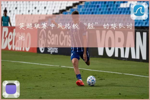 英超联赛中风格较“脏”的球队讨论